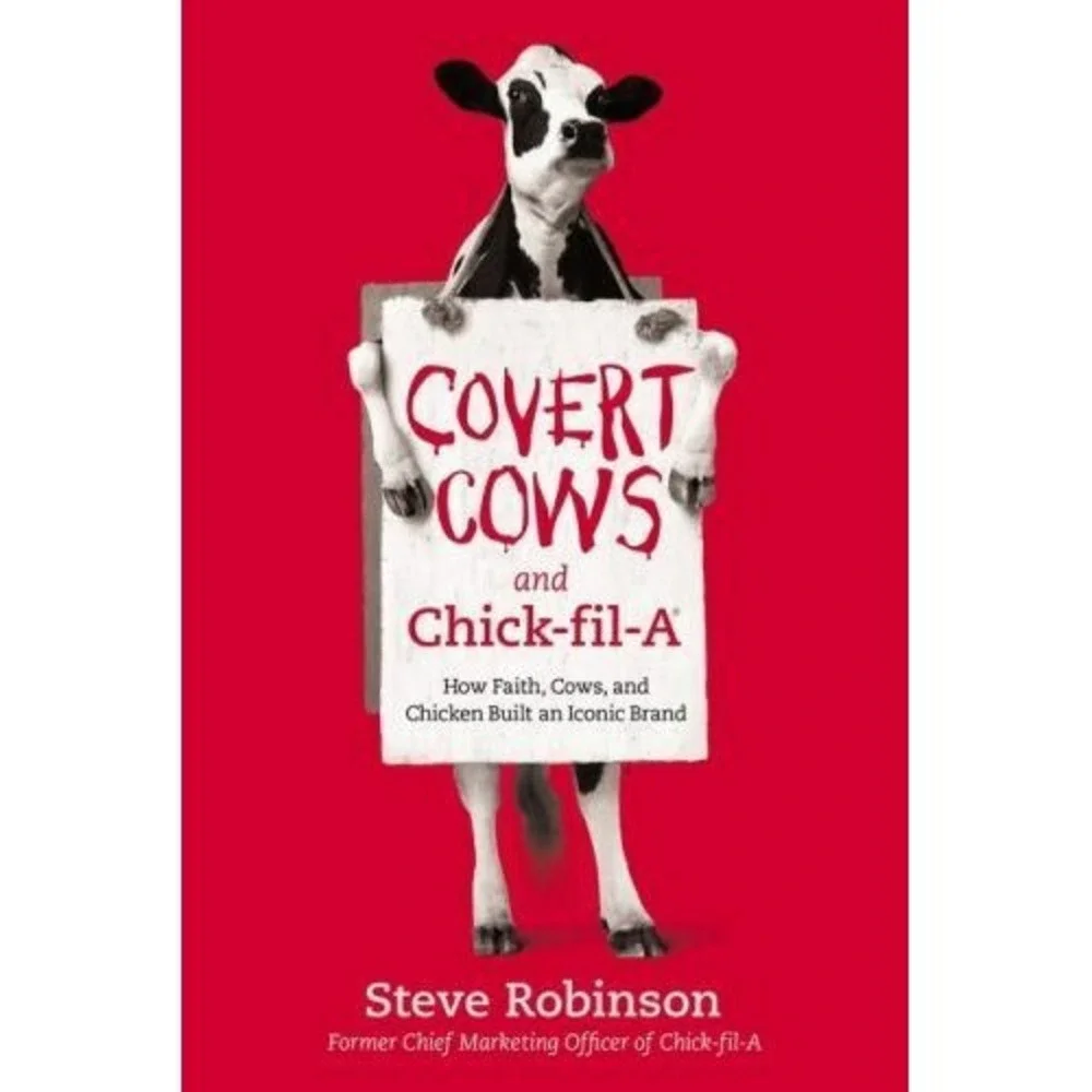 Covert Cows and Chick-Fil-a : How Faith, Cows, and Chicken Built an Iconic Brand